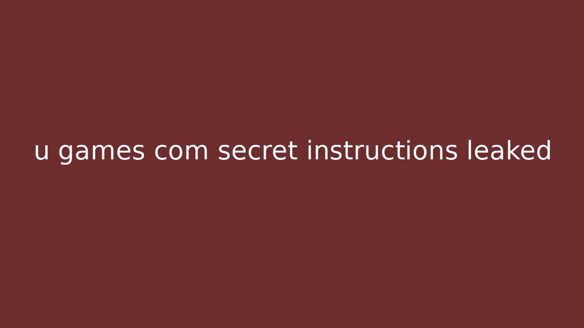 u games com secret instructions leaked