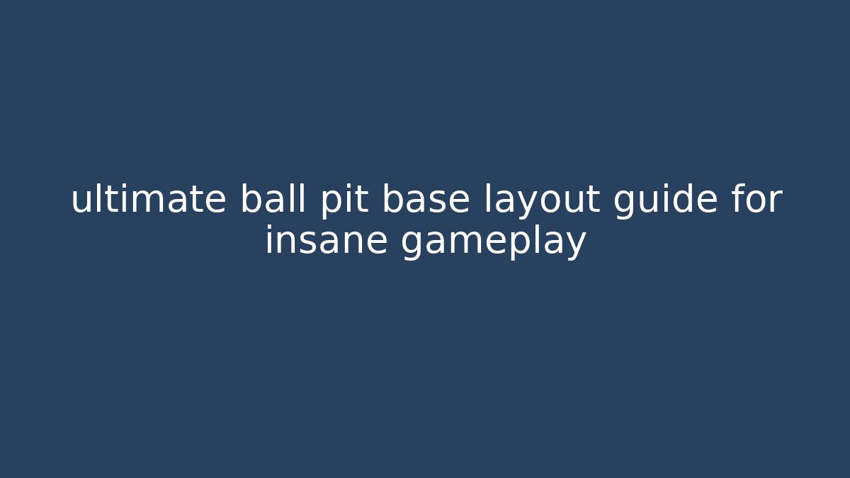 ultimate ball pit base layout guide for insane gameplay - Create More Assets