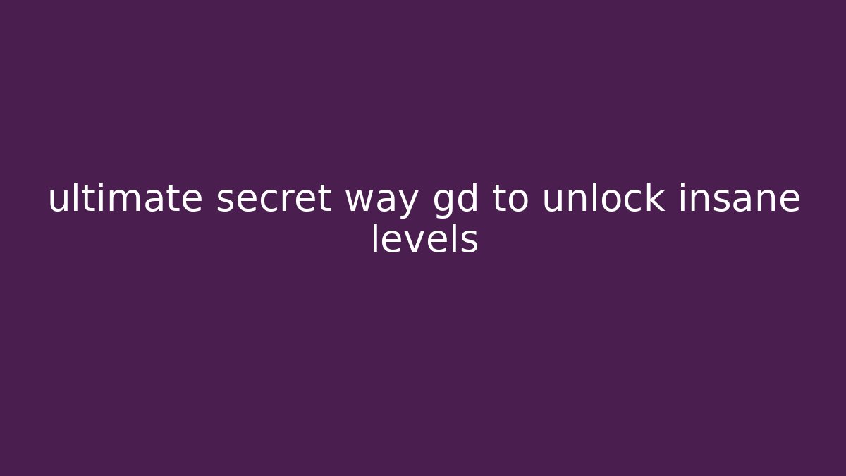 ultimate secret way gd to unlock insane levels