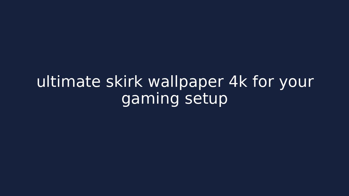 ultimate skirk wallpaper 4k for your gaming setup