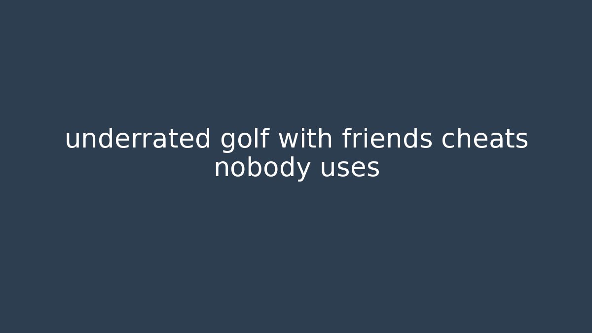 underrated golf with friends cheats nobody uses
