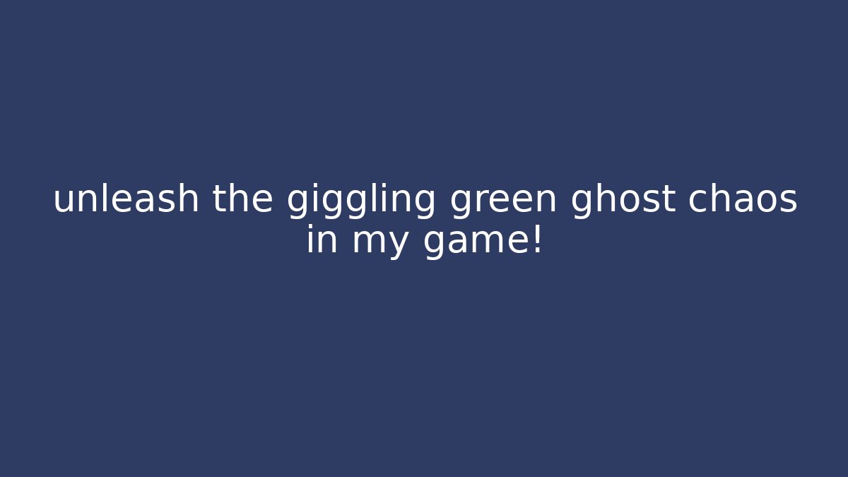 unleash the giggling green ghost chaos in my game!
