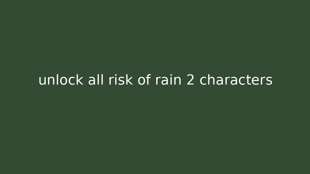 unlock all risk of rain 2 characters