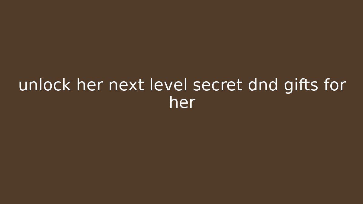 unlock her next level secret dnd gifts for her - Create More Assets