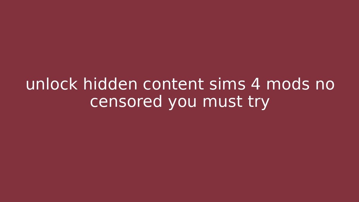 unlock hidden content sims 4 mods no censored you must try