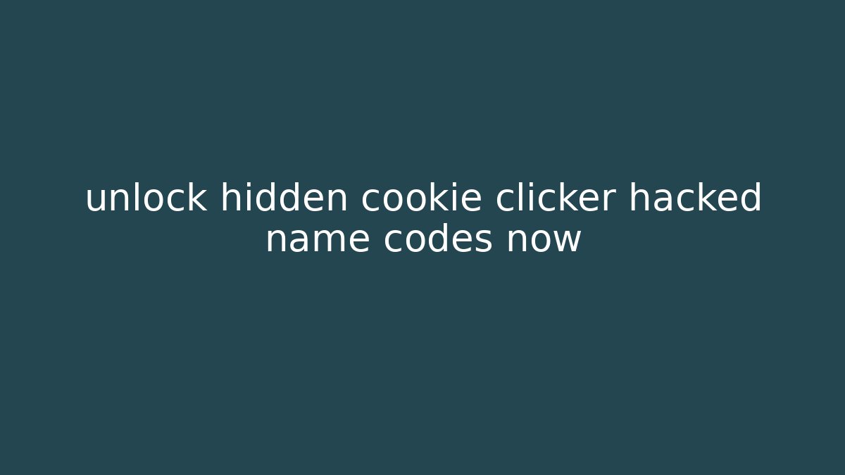 unlock hidden cookie clicker hacked name codes now - Create More Assets