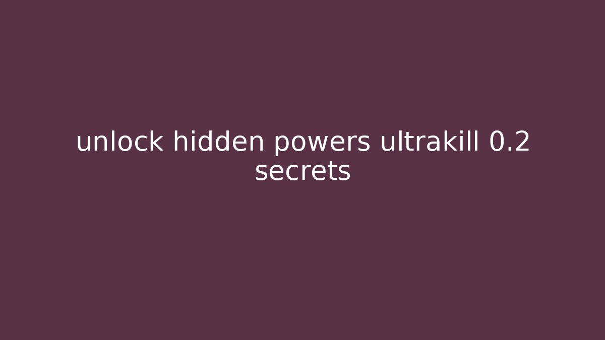 unlock hidden powers ultrakill 0.2 secrets