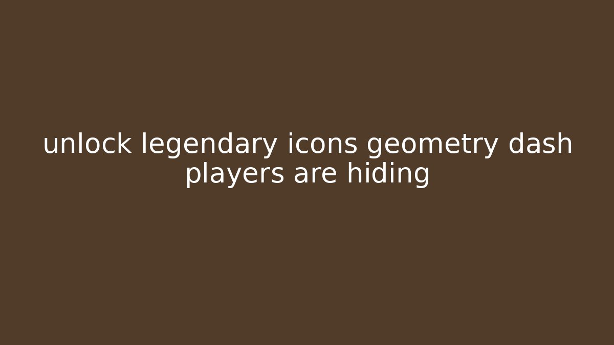 unlock legendary icons geometry dash players are hiding