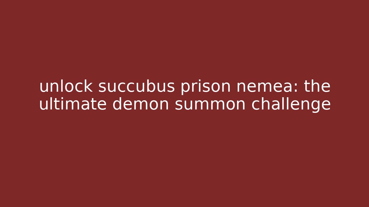 unlock succubus prison nemea: the ultimate demon summon challenge