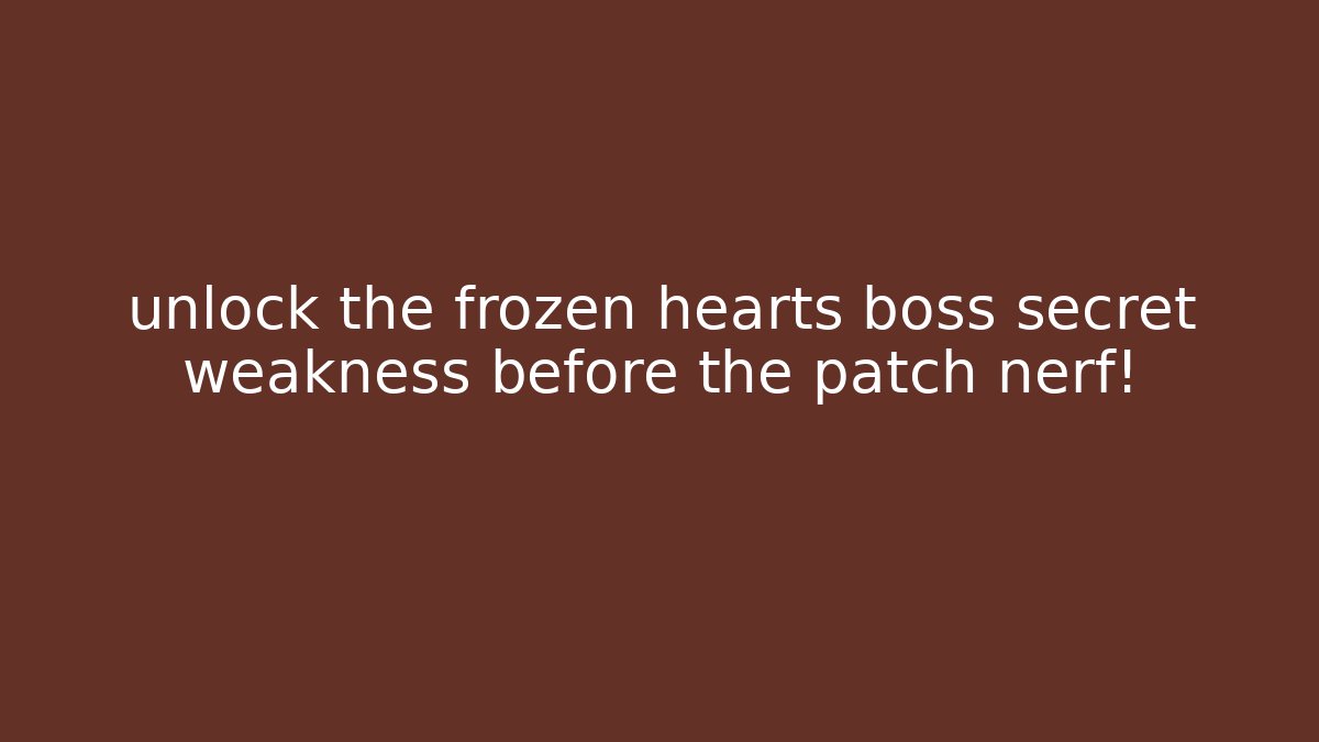 unlock the frozen hearts boss secret weakness before the patch nerf!