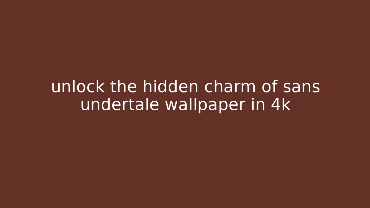 unlock the hidden charm of sans undertale wallpaper in 4k
