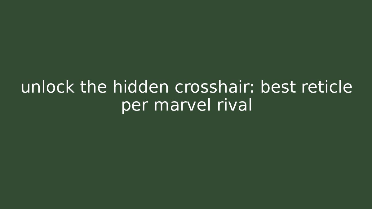 unlock the hidden crosshair: best reticle per marvel rival