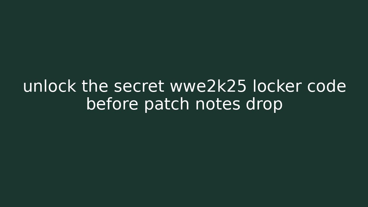 unlock the secret wwe2k25 locker code before patch notes drop