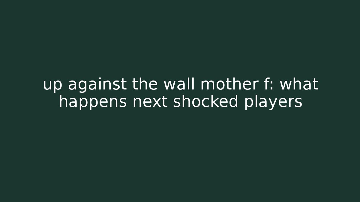 up against the wall mother f: what happens next shocked players