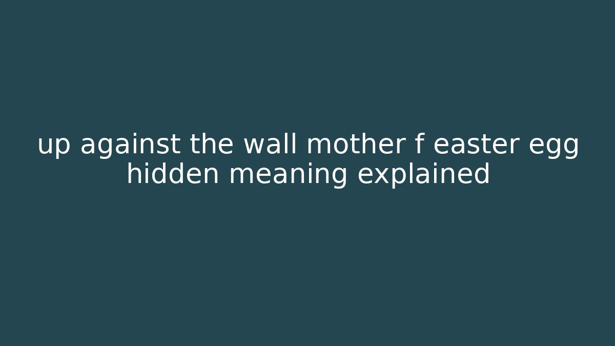 up against the wall mother f easter egg hidden meaning explained