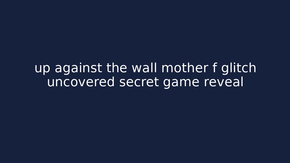 up against the wall mother f glitch uncovered secret game reveal