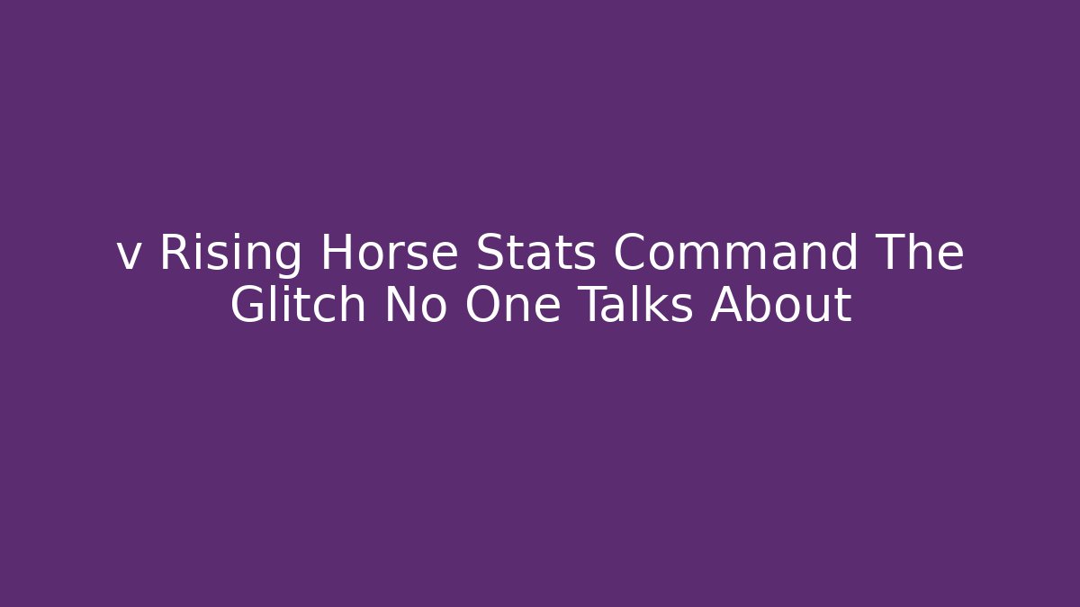 v Rising Horse Stats Command The Glitch No One Talks About