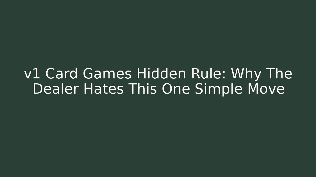 v1 Card Games Hidden Rule: Why The Dealer Hates This One Simple Move