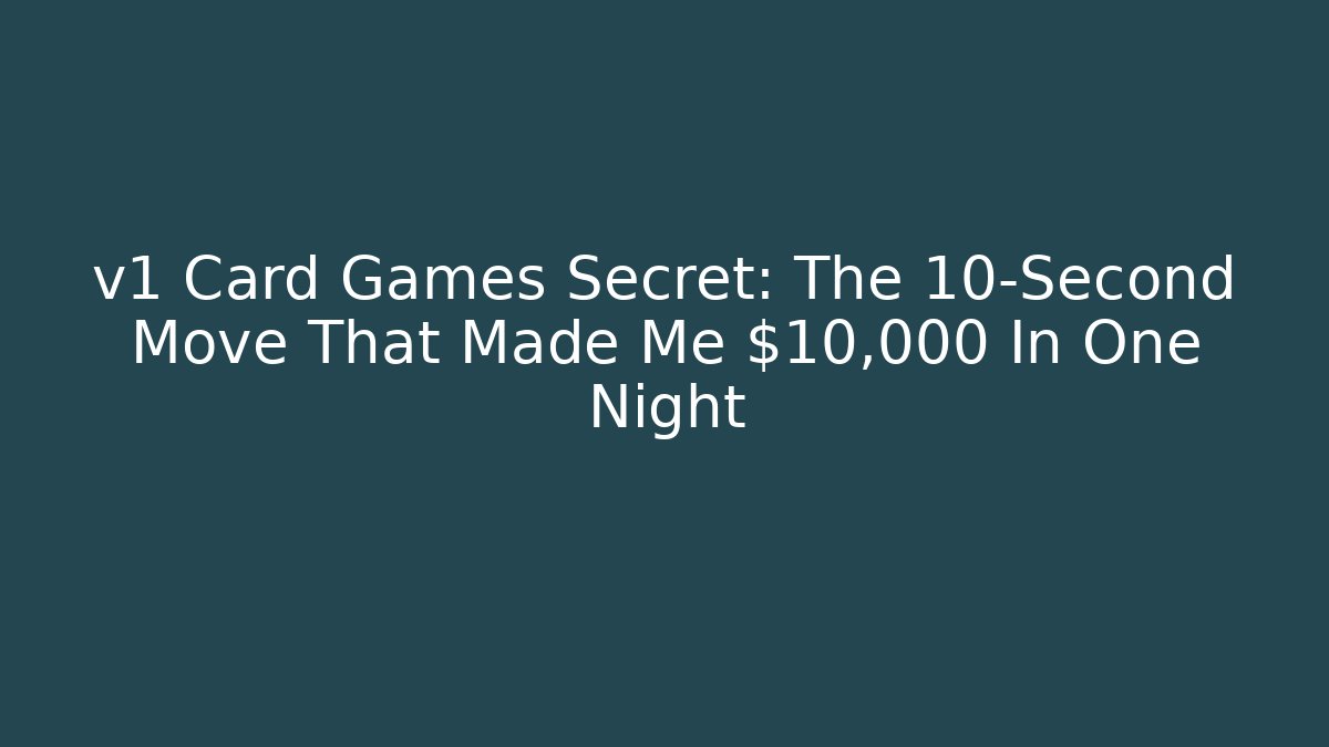 v1 Card Games Secret: The 10-Second Move That Made Me $10,000 In One Night