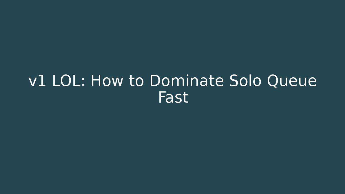 v1 LOL: How to Dominate Solo Queue Fast