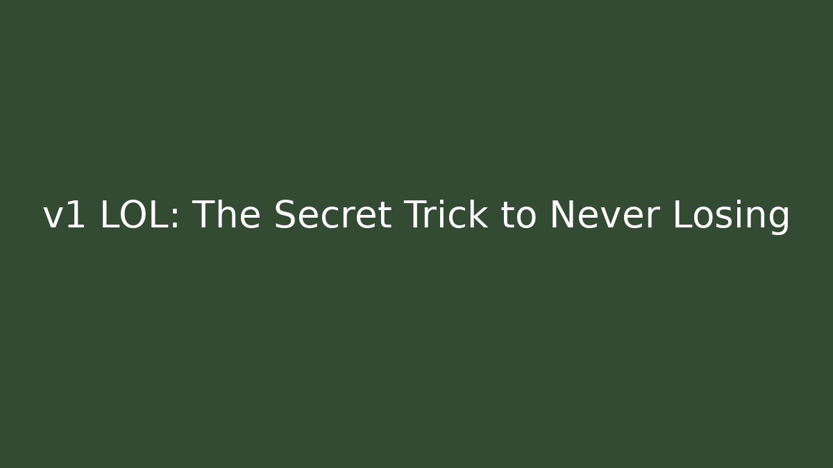 v1 LOL: The Secret Trick to Never Losing