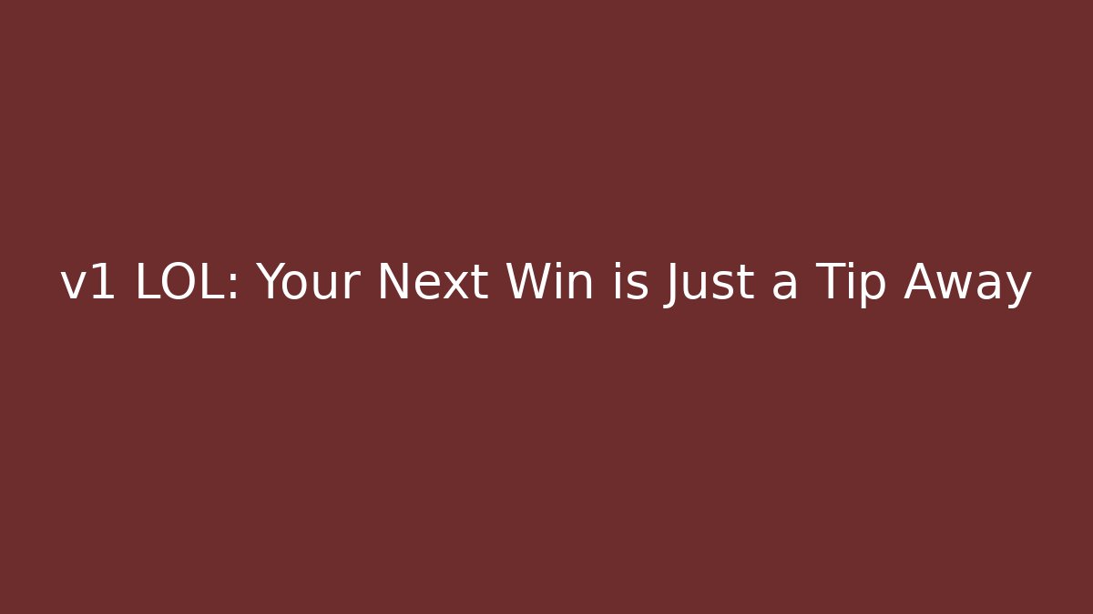 v1 LOL: Your Next Win is Just a Tip Away