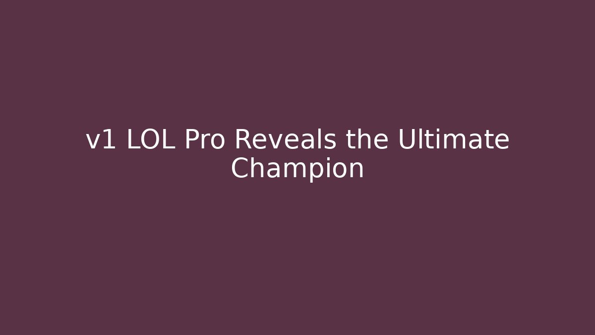 v1 LOL Pro Reveals the Ultimate Champion - Create More Assets