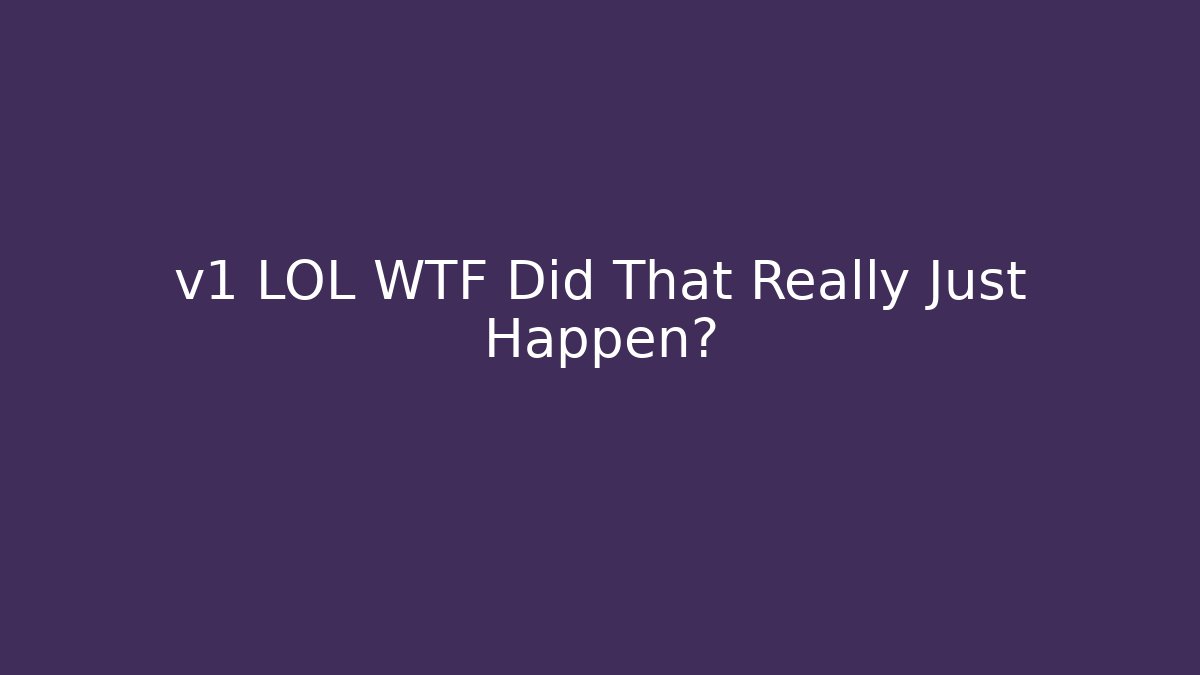 v1 LOL WTF Did That Really Just Happen?