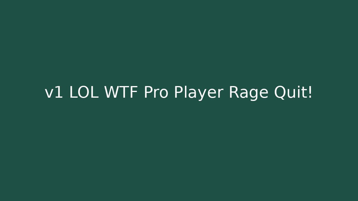 v1 LOL WTF Pro Player Rage Quit! - Create More Assets