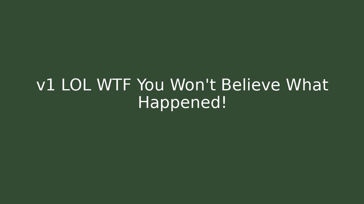 v1 LOL WTF You Won't Believe What Happened!