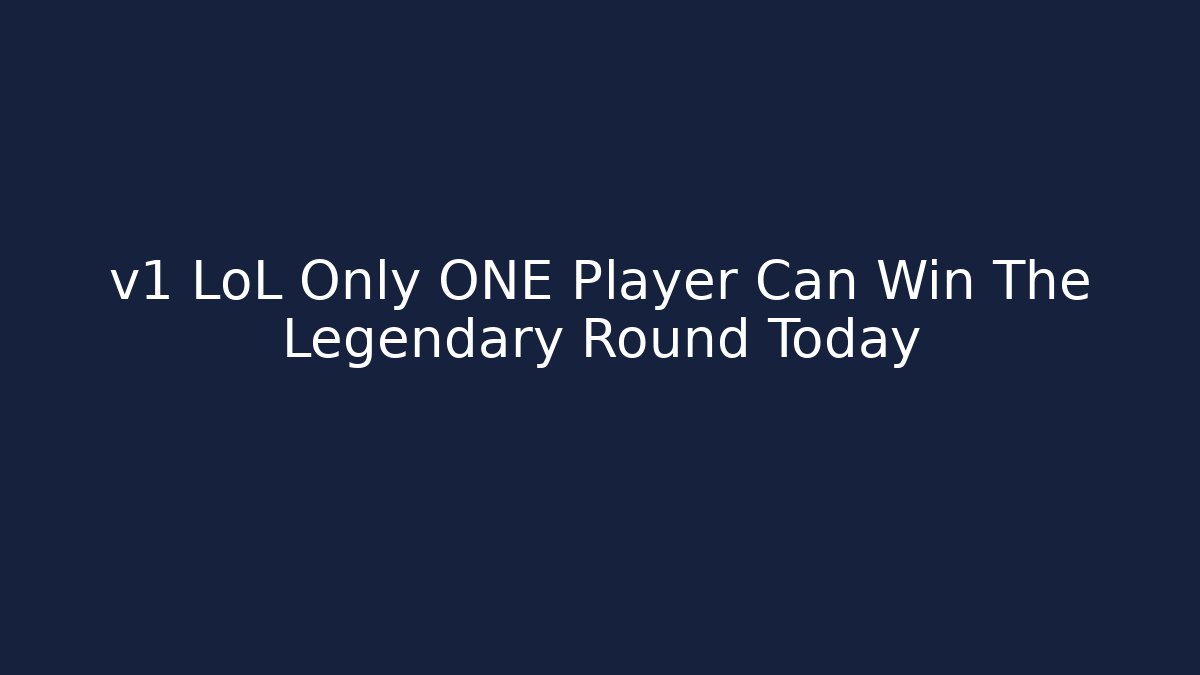 v1 LoL Only ONE Player Can Win The Legendary Round Today