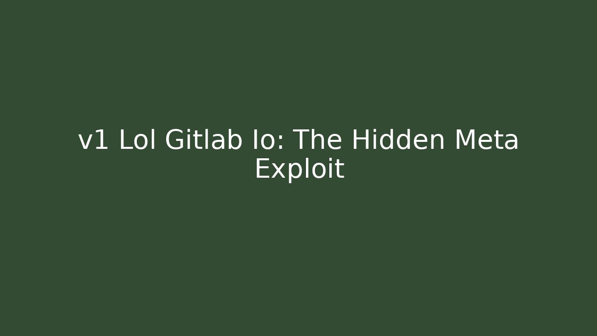 v1 Lol Gitlab Io: The Hidden Meta Exploit - Create More Assets