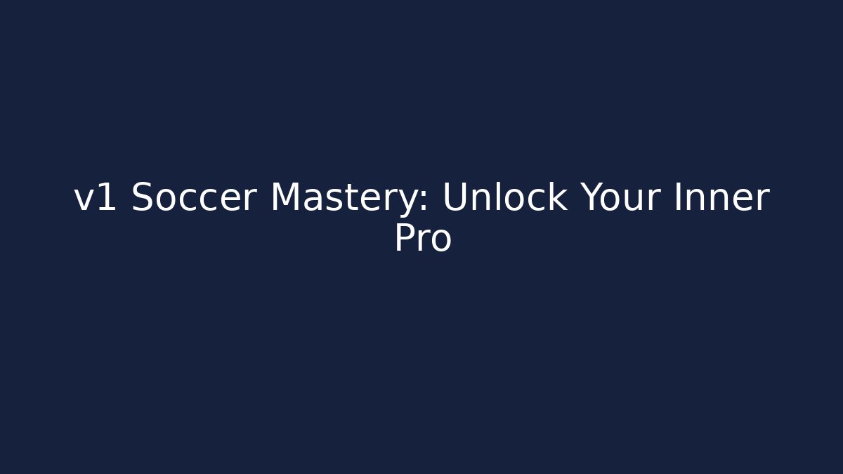 v1 Soccer Mastery: Unlock Your Inner Pro
