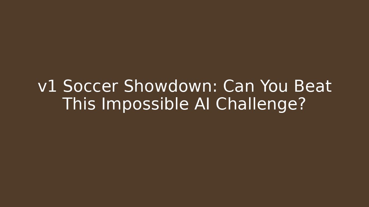 v1 Soccer Showdown: Can You Beat This Impossible AI Challenge?