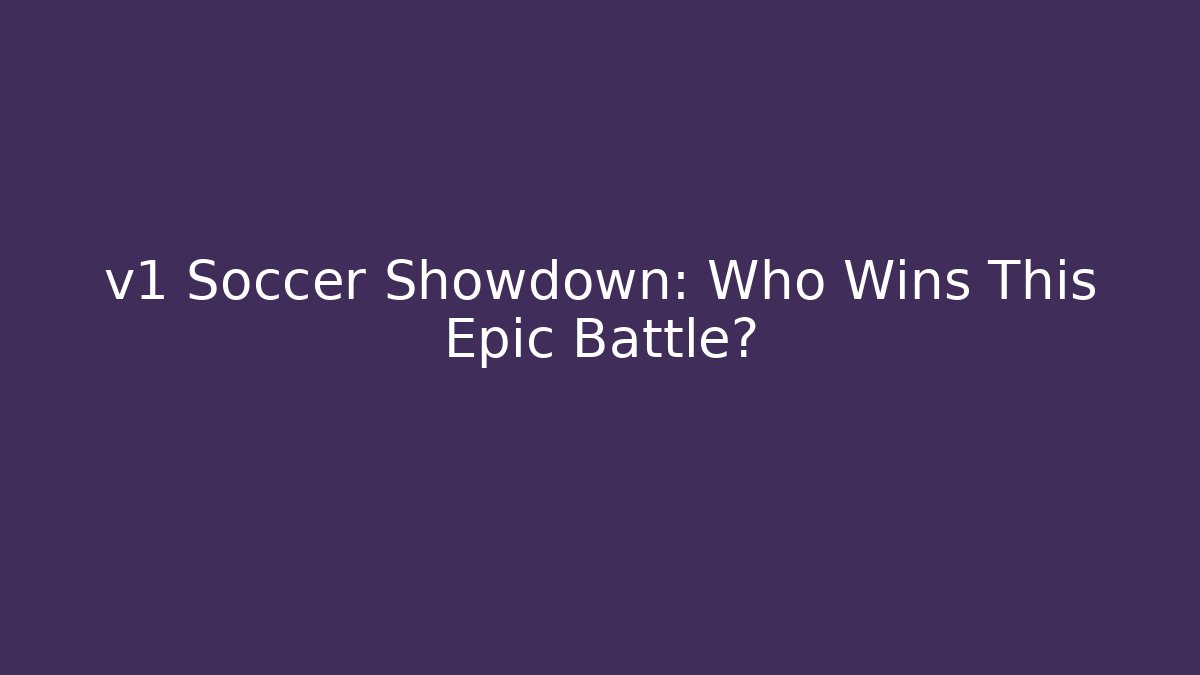 v1 Soccer Showdown: Who Wins This Epic Battle?