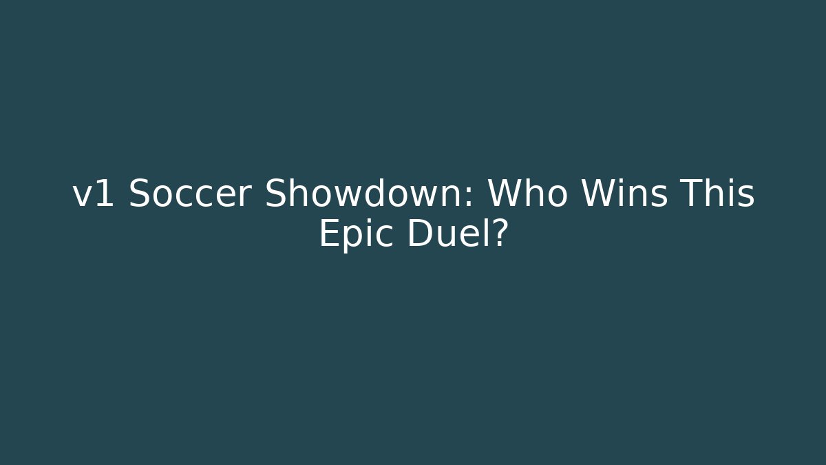 v1 Soccer Showdown: Who Wins This Epic Duel?