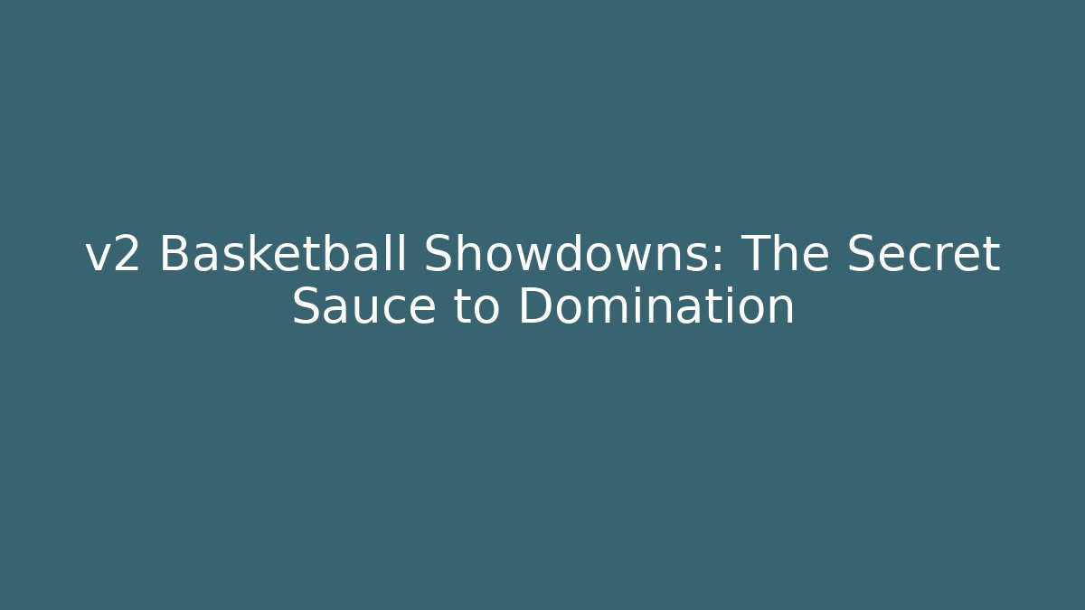 v2 Basketball Showdowns: The Secret Sauce to Domination