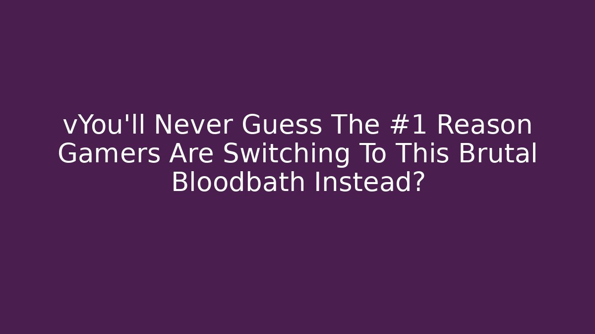 vYou’ll Never Guess The #1 Reason Gamers Are Switching To This Brutal Bloodbath Instead?