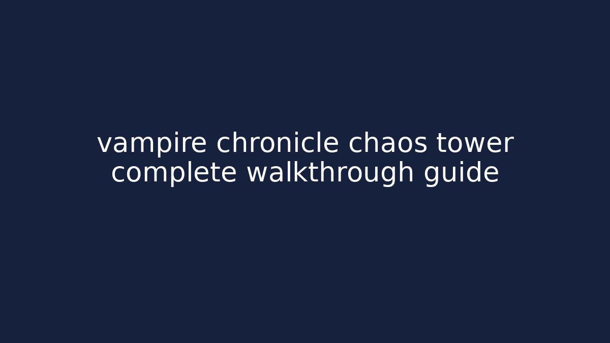 vampire chronicle chaos tower complete walkthrough guide
