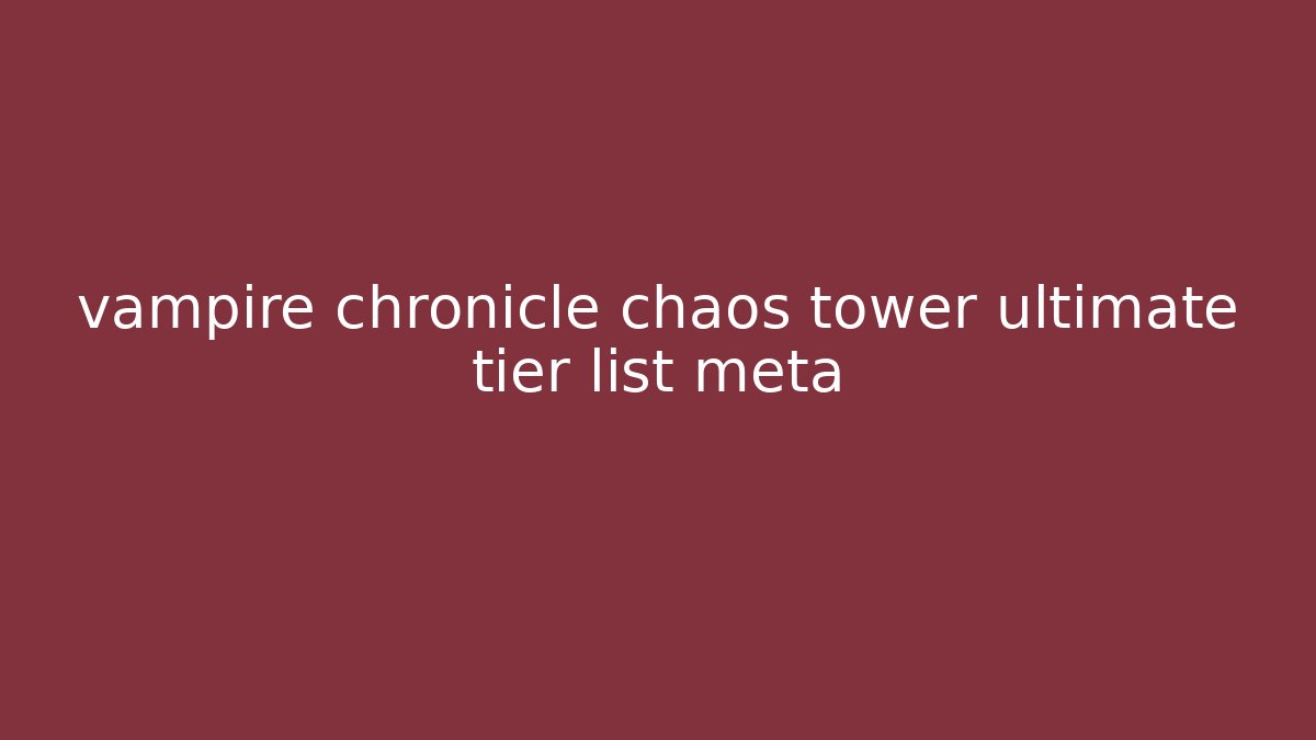 vampire chronicle chaos tower ultimate tier list meta