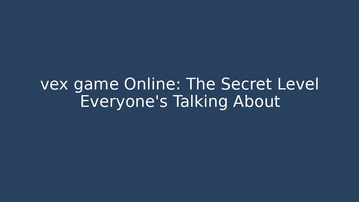 vex game Online: The Secret Level Everyone’s Talking About