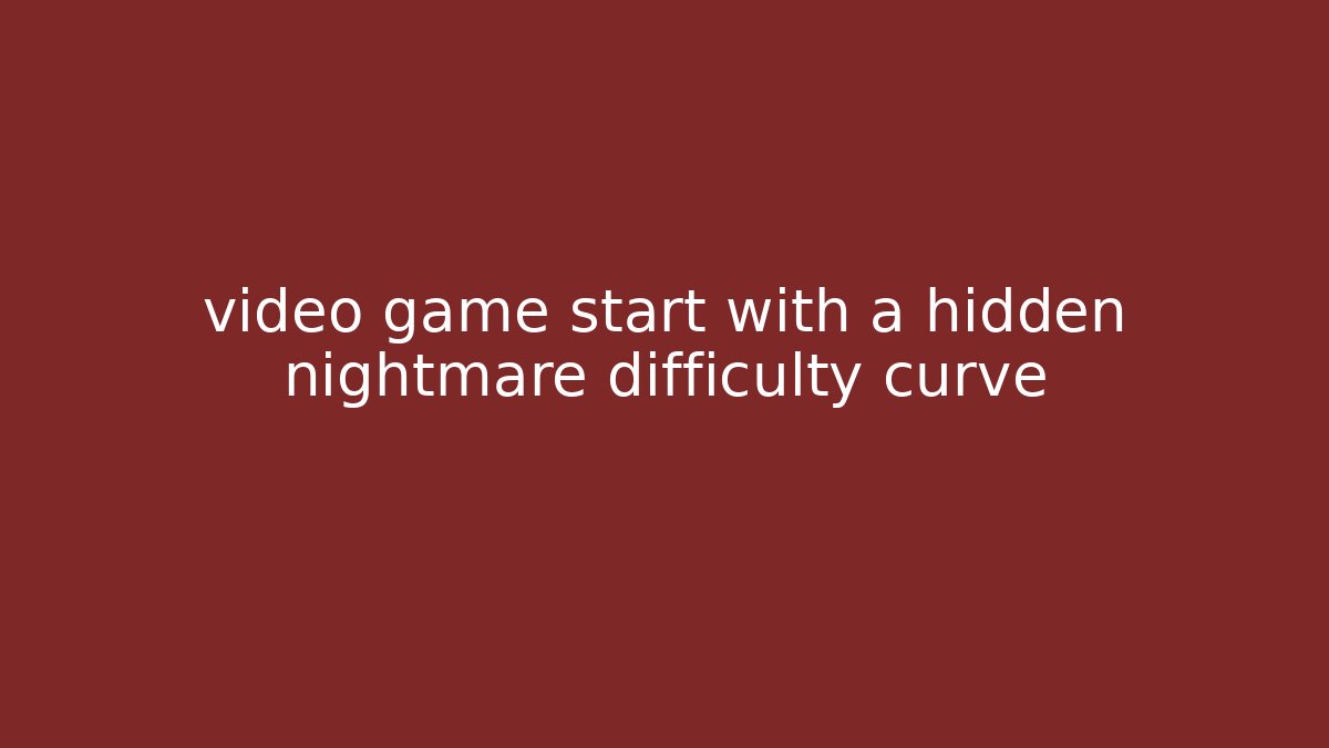 video game start with a hidden nightmare difficulty curve - Create More Assets