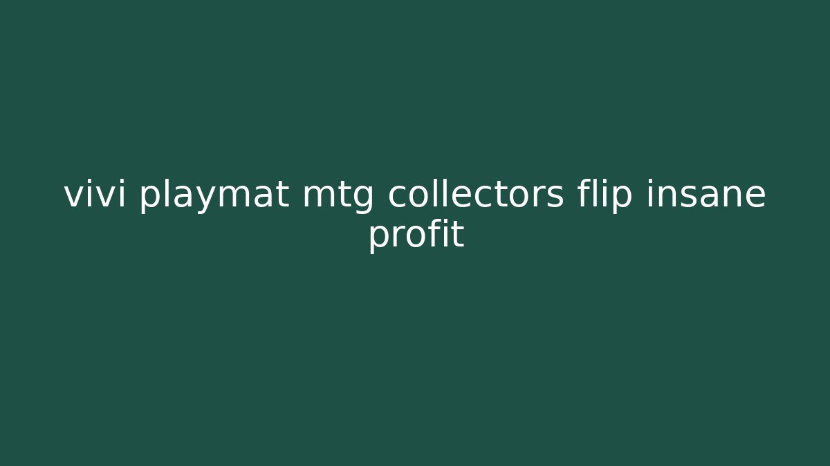 vivi playmat mtg collectors flip insane profit
