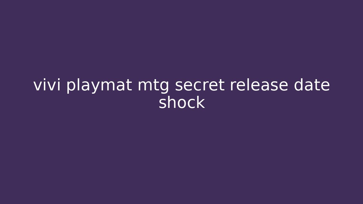 vivi playmat mtg secret release date shock - Create More Assets