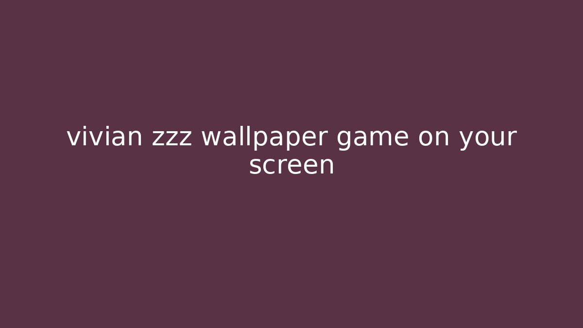 vivian zzz wallpaper game on your screen