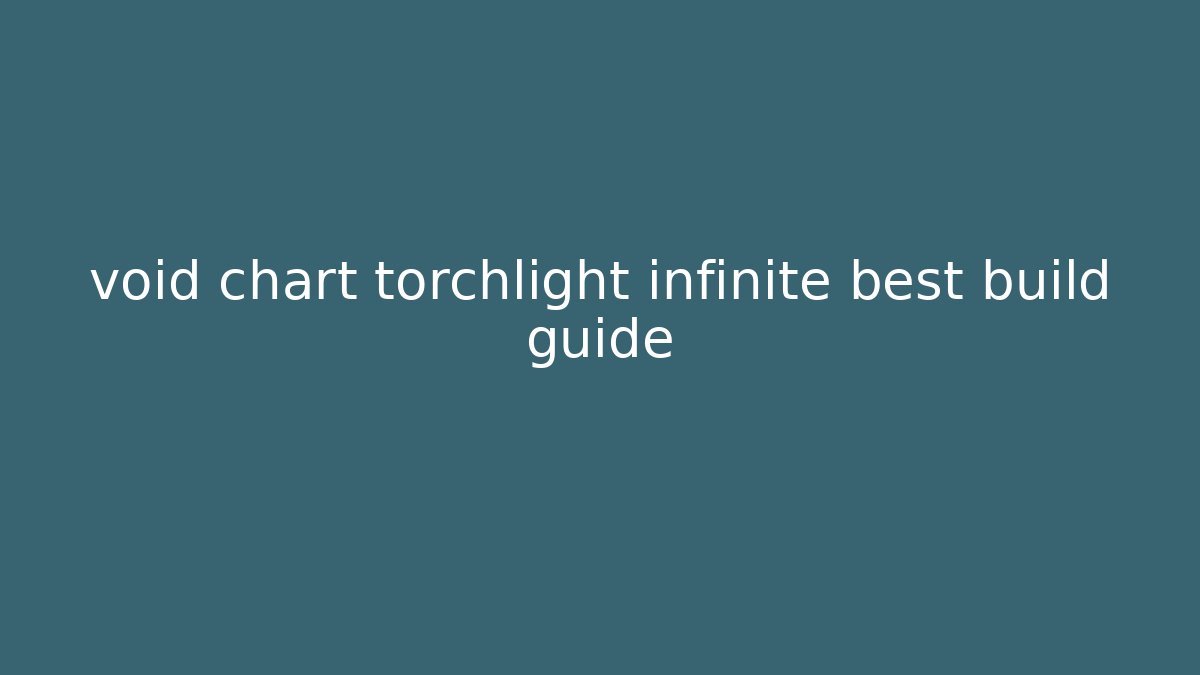 void chart torchlight infinite best build guide