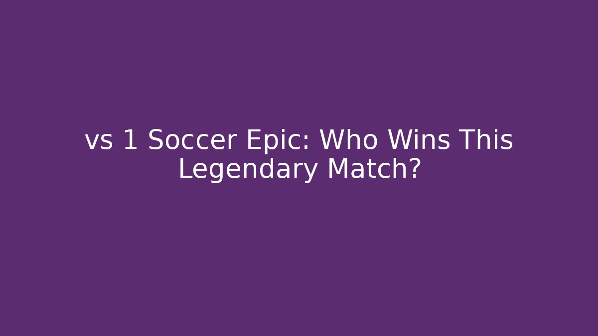 vs 1 Soccer Epic: Who Wins This Legendary Match?