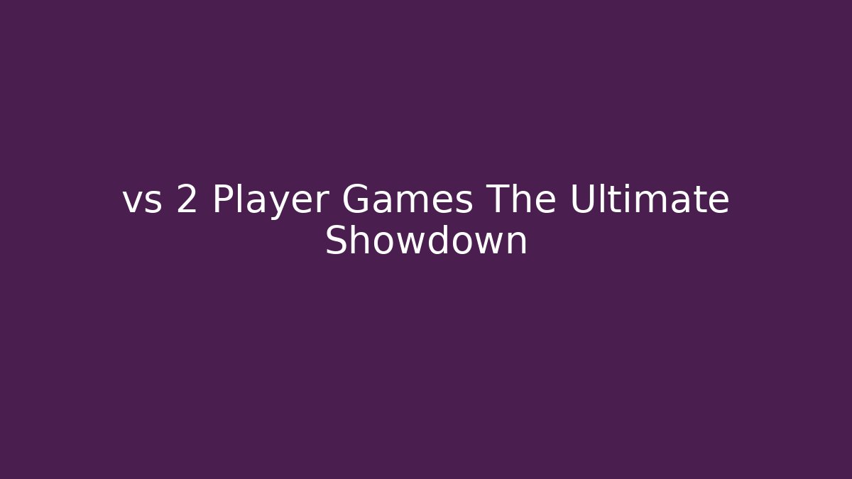 vs 2 Player Games The Ultimate Showdown - Create More Assets