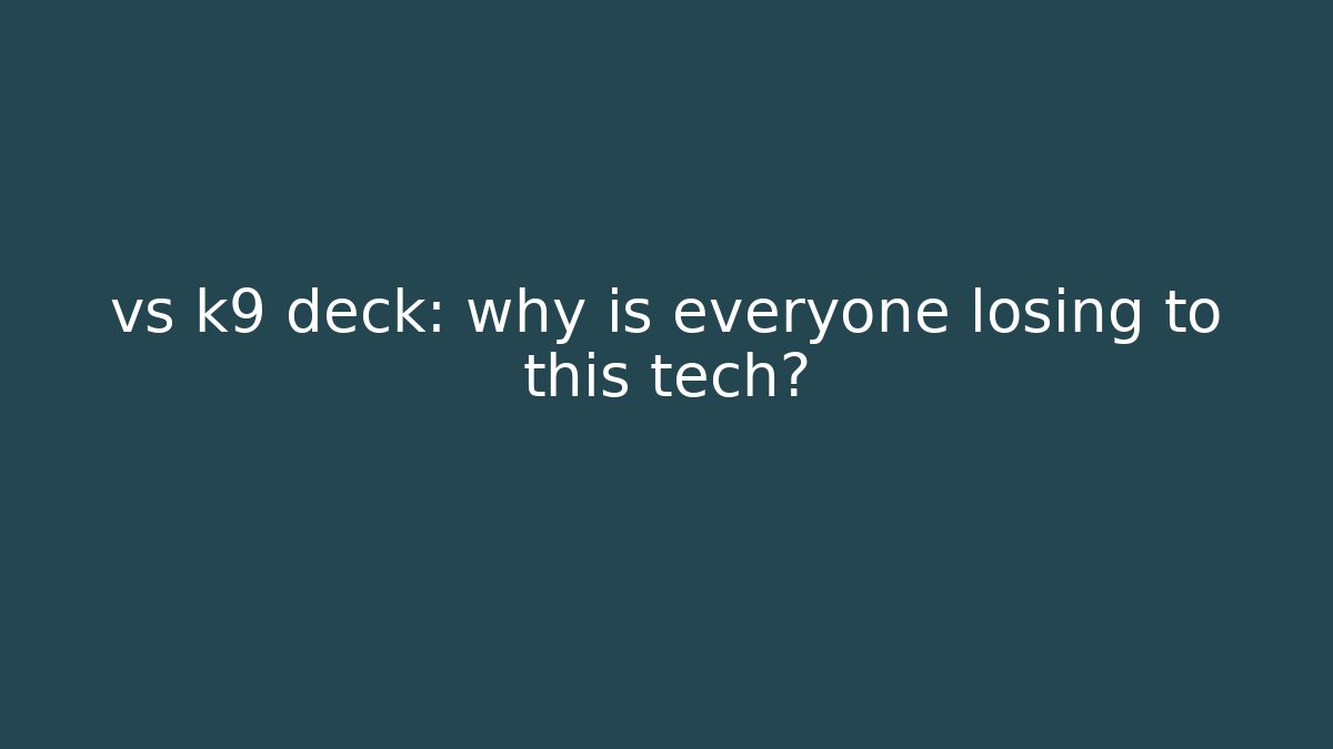 vs k9 deck: why is everyone losing to this tech?