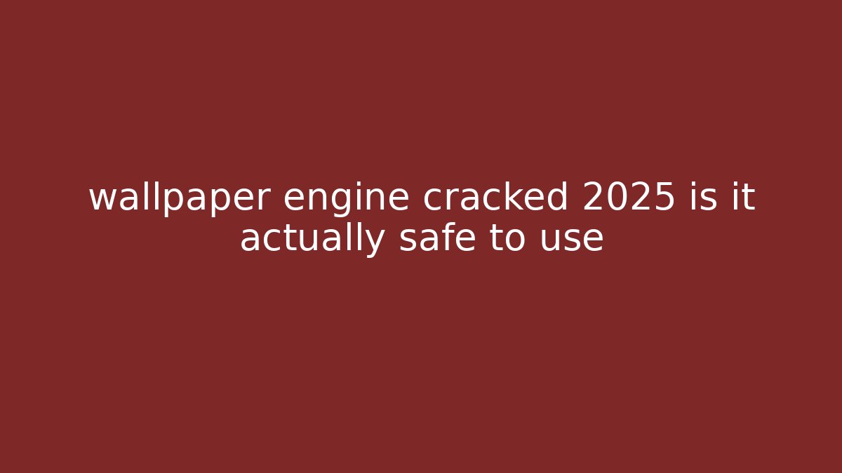 wallpaper engine cracked 2025 is it actually safe to use - Create More Assets